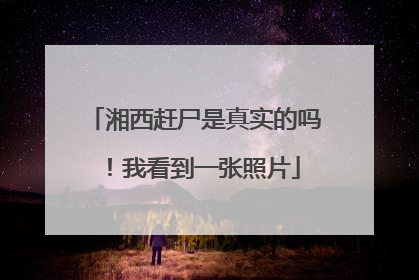 湘西赶尸是真实的吗!我看到一张照片