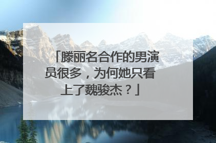 滕丽名合作的男演员很多，为何她只看上了魏骏杰？