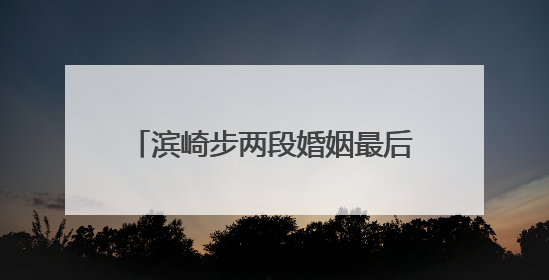 滨崎步两段婚姻最后都是以离婚收场,这背后究竟有何秘密?