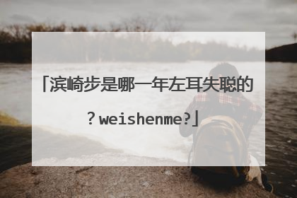 滨崎步是哪一年左耳失聪的？weishenme?