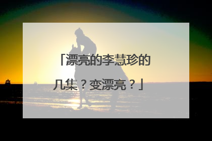 漂亮的李慧珍的几集?变漂亮?