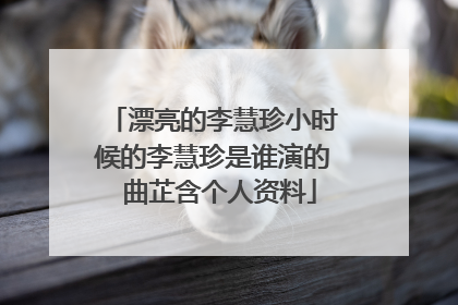 漂亮的李慧珍小时候的李慧珍是谁演的 曲芷含个人资料