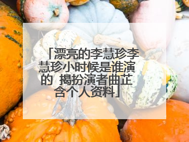 漂亮的李慧珍李慧珍小时候是谁演的 揭扮演者曲芷含个人资料