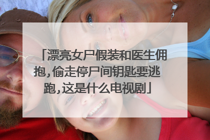 漂亮女尸假装和医生佣抱,偷走停尸间钥匙要逃跑,这是什么电视剧