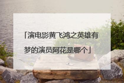 演电影黄飞鸿之英雄有梦的演员阿花是哪个