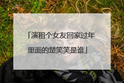 演租个女友回家过年里面的楚笑笑是谁