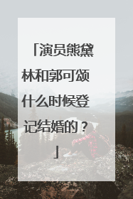 演员熊黛林和郭可颂什么时候登记结婚的?