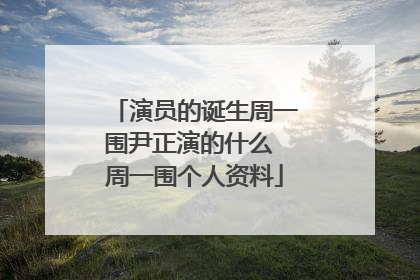 演员的诞生周一围尹正演的什么 周一围个人资料