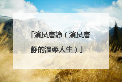 演员唐静（演员唐静的温柔人生）