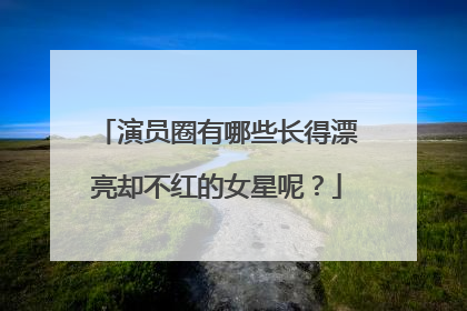 演员圈有哪些长得漂亮却不红的女星呢？