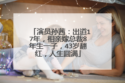 演员孙茜：出道17年，相亲嫁总裁8年生一子，43岁翻红，人生圆满