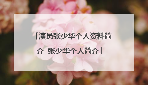 演员张少华个人资料简介 张少华个人简介