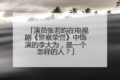 演员张若昀在电视剧《警察荣誉》中饰演的李大为,是一个怎样的人?