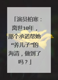 演员柏寒:离世10年,那个承诺帮她“养儿子”的海清,做到了吗?