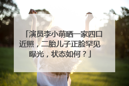 演员李小萌晒一家四口近照,二胎儿子正脸罕见曝光,状态如何?