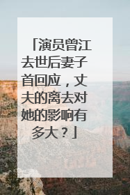 演员曾江去世后妻子首回应，丈夫的离去对她的影响有多大？