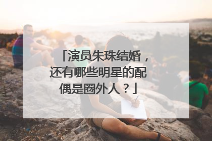 演员朱珠结婚,还有哪些明星的配偶是圈外人?