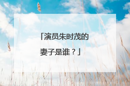 演员朱时茂的妻子是谁?