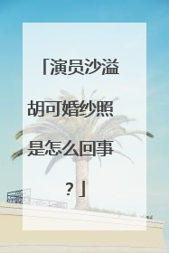 演员沙溢胡可婚纱照是怎么回事?