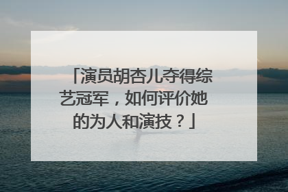 演员胡杏儿夺得综艺冠军，如何评价她的为人和演技？