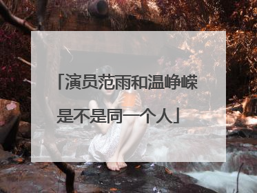 演员范雨和温峥嵘是不是同一个人
