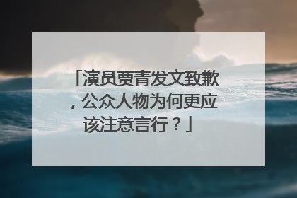 演员贾青发文致歉,公众人物为何更应该注意言行?