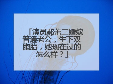 演员郝蕾二婚嫁普通老公,生下双胞胎,她现在过的怎么样?