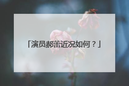 演员郝蕾近况如何?