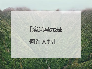 演员马元是何许人也