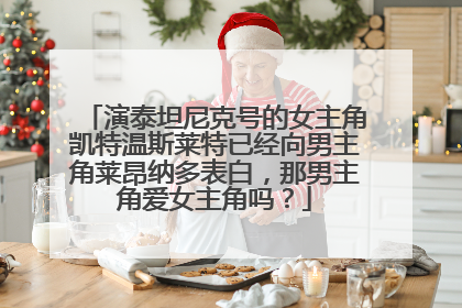 演泰坦尼克号的女主角凯特温斯莱特已经向男主角莱昂纳多表白,那男主角爱女主角吗?