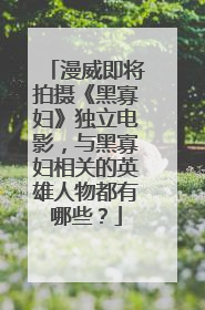 漫威即将拍摄《黑寡妇》独立电影，与黑寡妇相关的英雄人物都有哪些？