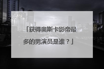 获得奥斯卡影帝最多的男演员是谁?