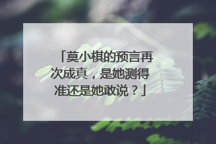 莫小棋的预言再次成真，是她测得准还是她敢说？