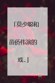 莫少聪和苗侨伟演的戏.