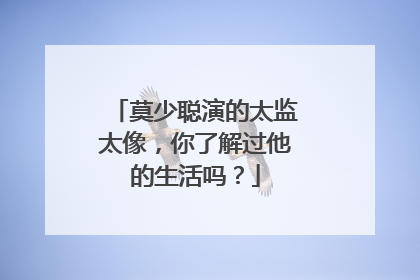 莫少聪演的太监太像，你了解过他的生活吗？