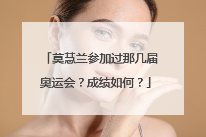 莫慧兰参加过那几届奥运会？成绩如何？