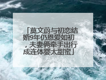莫文蔚与初恋结婚9年仍恩爱如初，夫妻俩牵手出行成连体婴太甜蜜