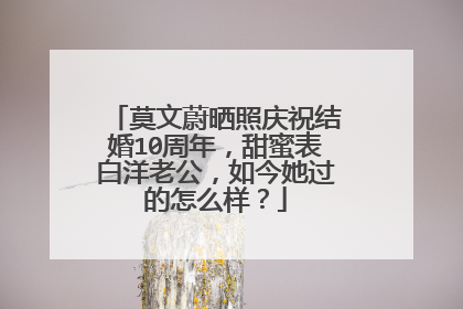 莫文蔚晒照庆祝结婚10周年，甜蜜表白洋老公，如今她过的怎么样？