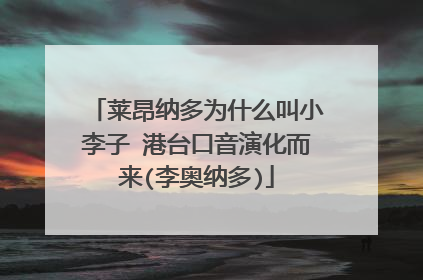 莱昂纳多为什么叫小李子 港台口音演化而来(李奥纳多)
