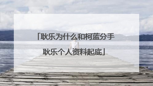 耿乐为什么和柯蓝分手 耿乐个人资料起底