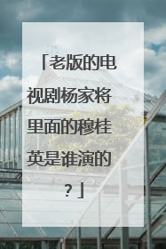 老版的电视剧杨家将里面的穆桂英是谁演的？