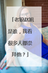 老狼赵旭是谁，我看很多人都崇拜他？