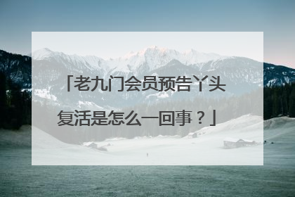 老九门会员预告丫头复活是怎么一回事?