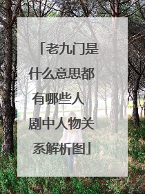 老九门是什么意思都有哪些人 剧中人物关系解析图
