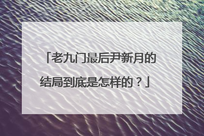 老九门最后尹新月的结局到底是怎样的?
