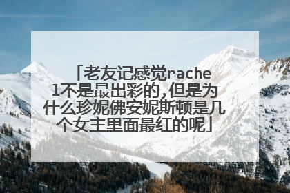 老友记感觉rachel不是最出彩的,但是为什么珍妮佛安妮斯顿是几个女主里面最红的呢