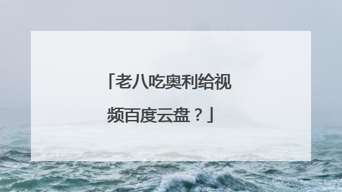 老八吃奥利给视频百度云盘？