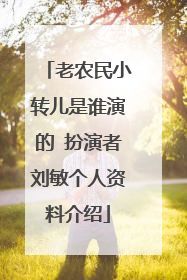 老农民小转儿是谁演的 扮演者刘敏个人资料介绍