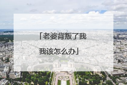 老婆背叛了我我该怎么办