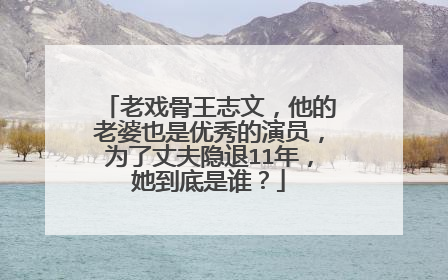 老戏骨王志文,他的老婆也是优秀的演员,为了丈夫隐退11年,她到底是谁?